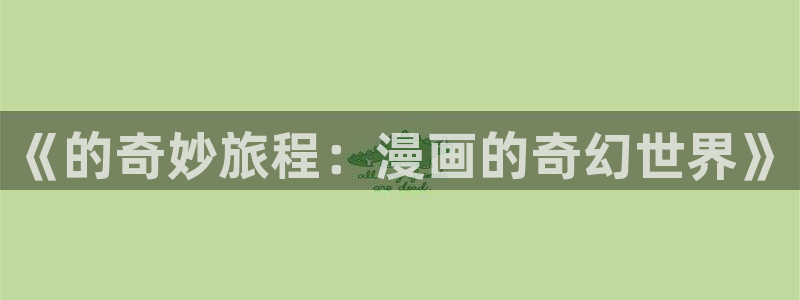 新新漫画安卓版下载：《的奇妙旅程：漫画的奇幻世界》