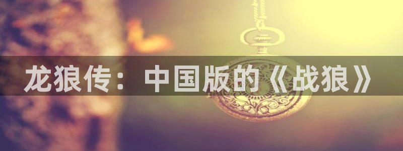 新新漫画软件下载：龙狼传：中国版的《战狼》