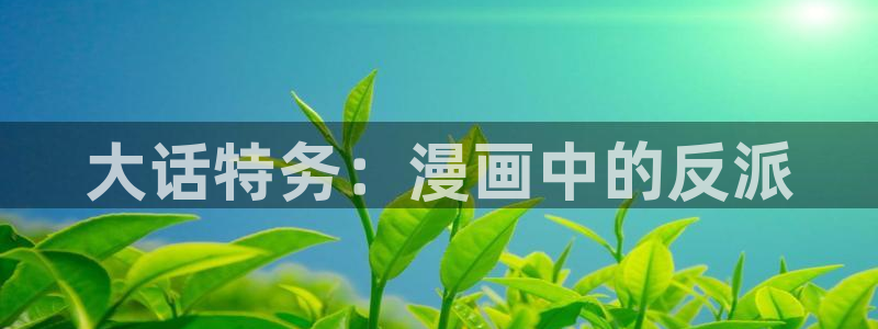 新新漫画最新版：大话特务：漫画中的反派