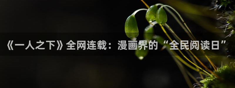 新新漫画安卓下载：《一人之下》全网连载：漫画界的“全民阅读日”